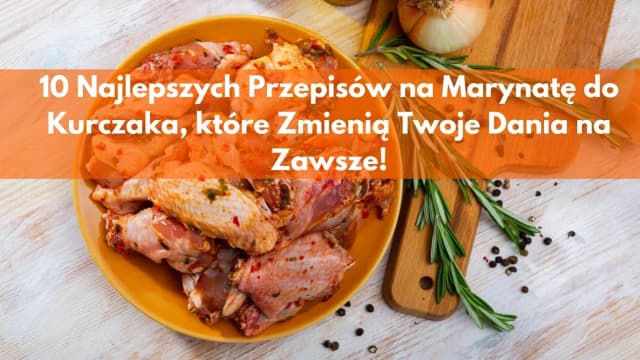 Jak zrobić marynatę do kurczaka, która zachwyci Twoje podniebienie Jak zrobić marynatę do kurczaka, która zachwyci Twoje podniebienie